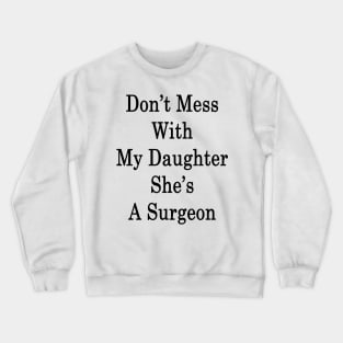 Don't Mess With My Daughter She's A Surgeon Crewneck Sweatshirt